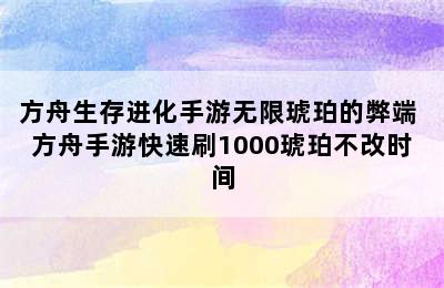 方舟生存进化手游无限琥珀的弊端 方舟手游快速刷1000琥珀不改时间